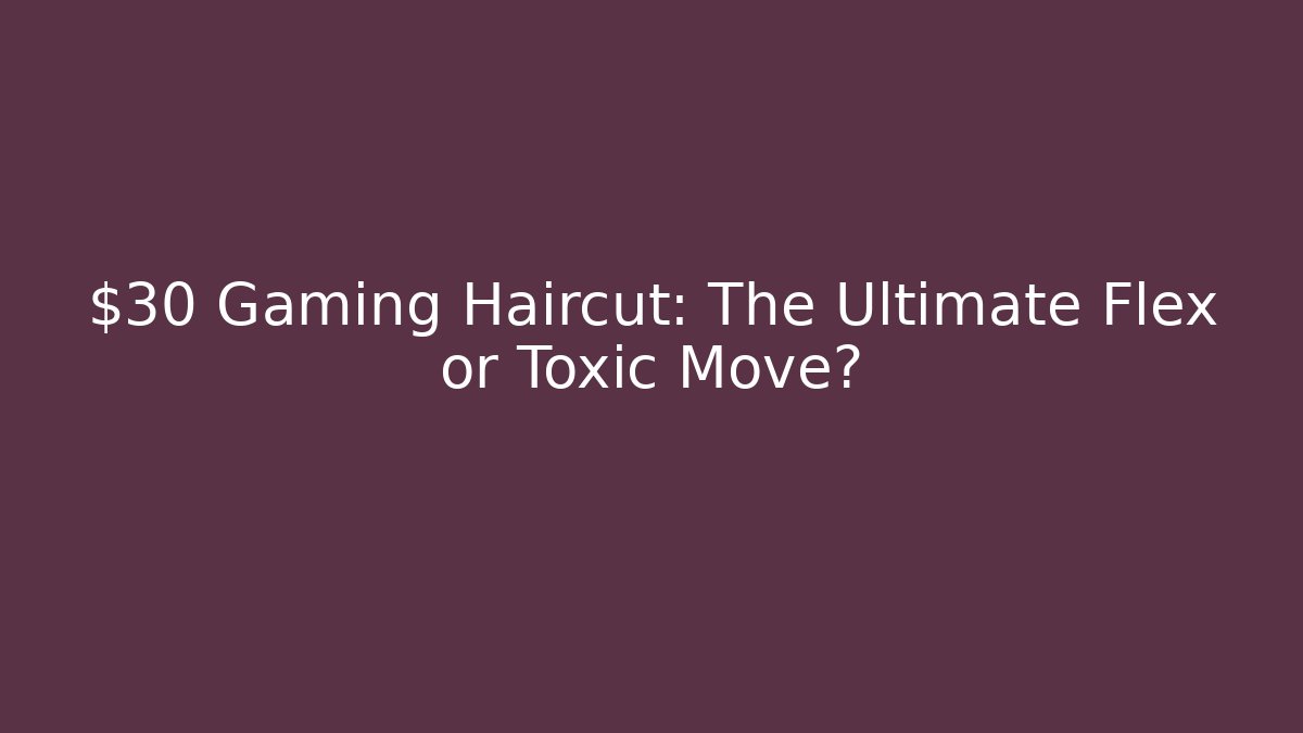 $30 Gaming Haircut: The Ultimate Flex or Toxic Move? - The Family Holidays