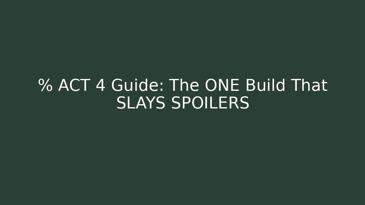 % ACT 4 Guide: The ONE Build That SLAYS SPOILERS