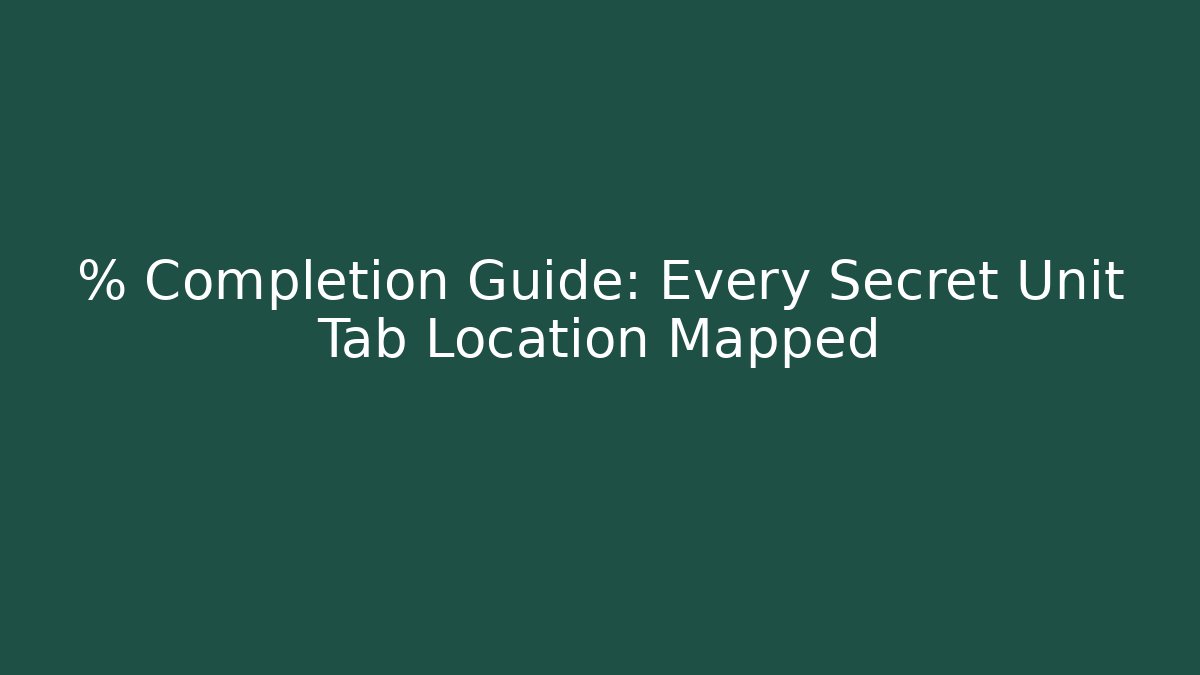 % Completion Guide: Every Secret Unit Tab Location Mapped