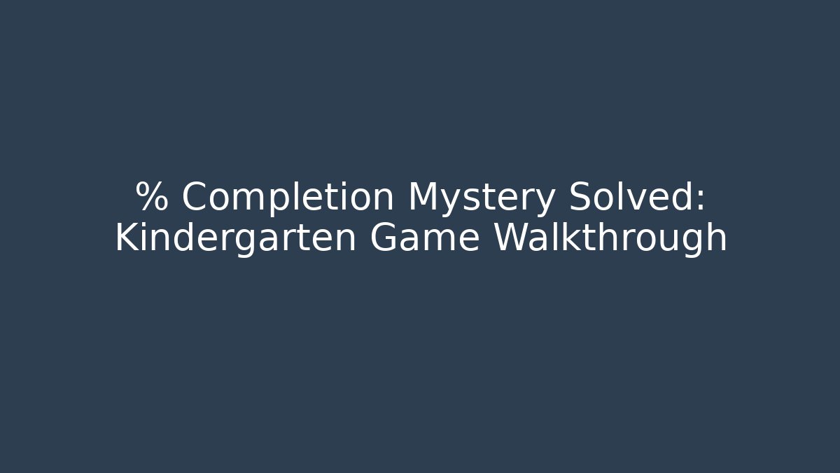 % Completion Mystery Solved: Kindergarten Game Walkthrough