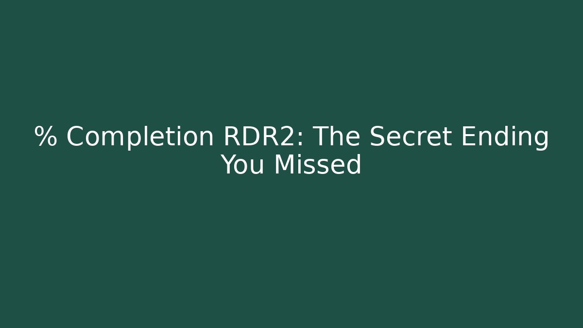 % Completion RDR2: The Secret Ending You Missed