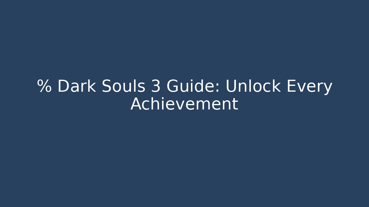 % Dark Souls 3 Guide: Unlock Every Achievement