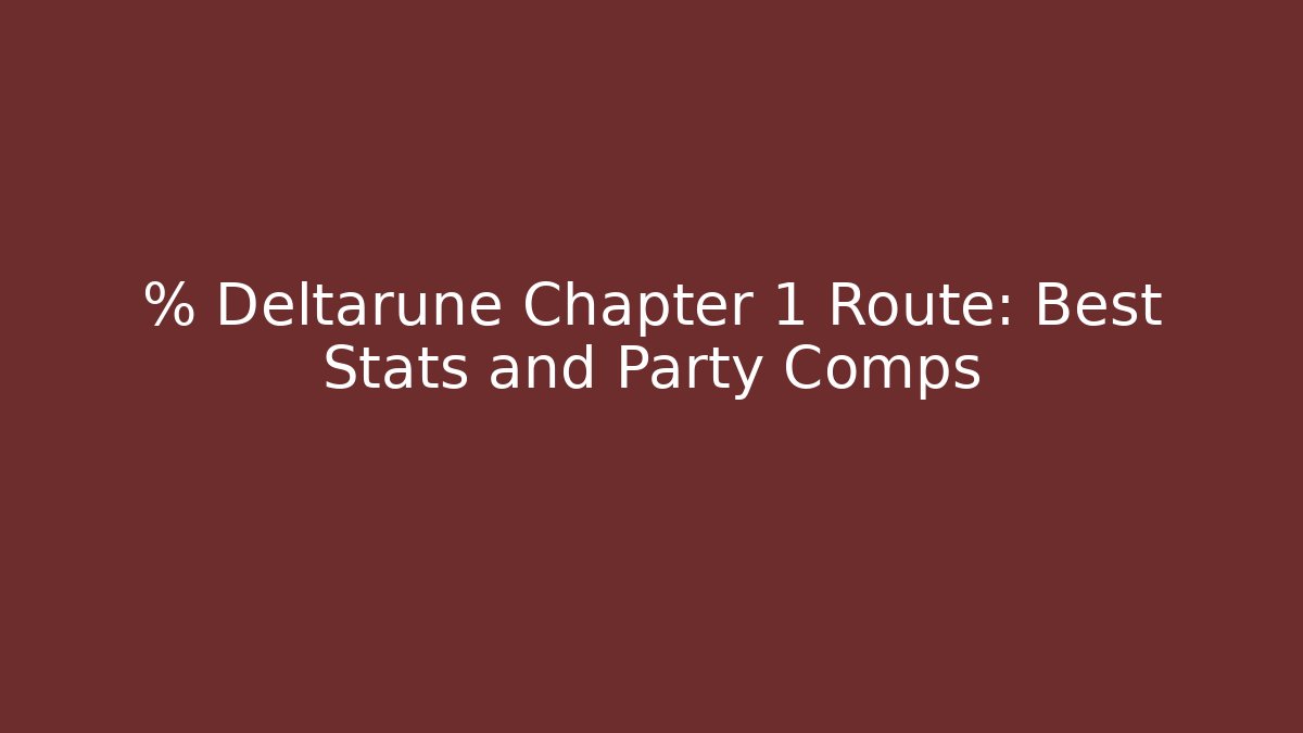 % Deltarune Chapter 1 Route: Best Stats and Party Comps