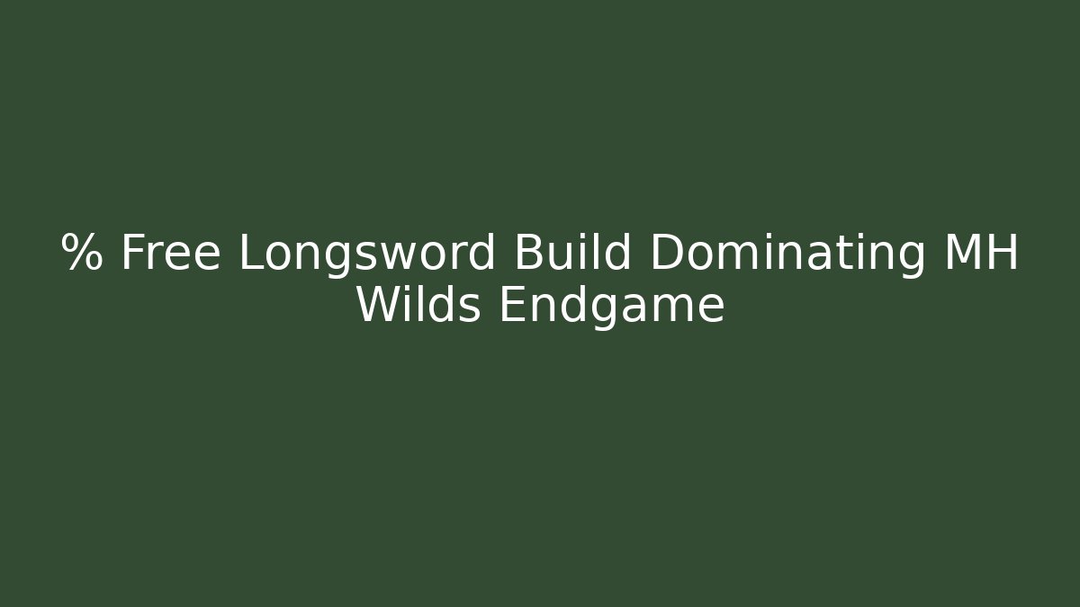 % Free Longsword Build Dominating MH Wilds Endgame