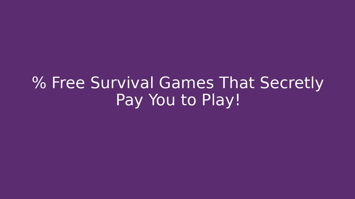 % Free Survival Games That Secretly Pay You to Play!