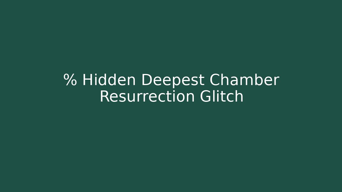 % Hidden Deepest Chamber Resurrection Glitch