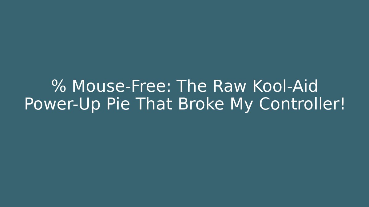 % Mouse-Free: The Raw Kool-Aid Power-Up Pie That Broke My Controller!