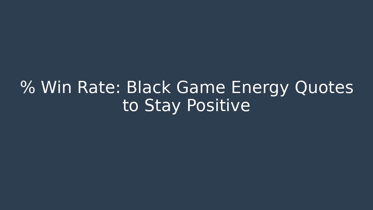 % Win Rate: Black Game Energy Quotes to Stay Positive