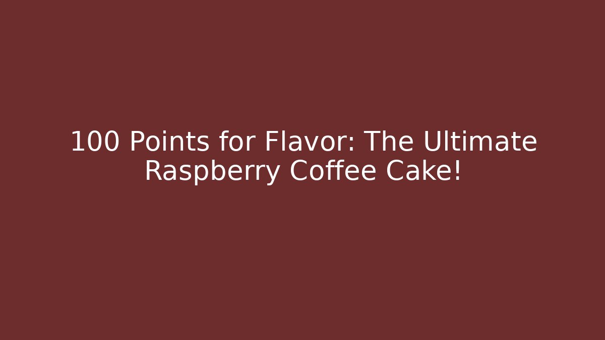 +100 Points for Flavor: The Ultimate Raspberry Coffee Cake! - The Family Holidays