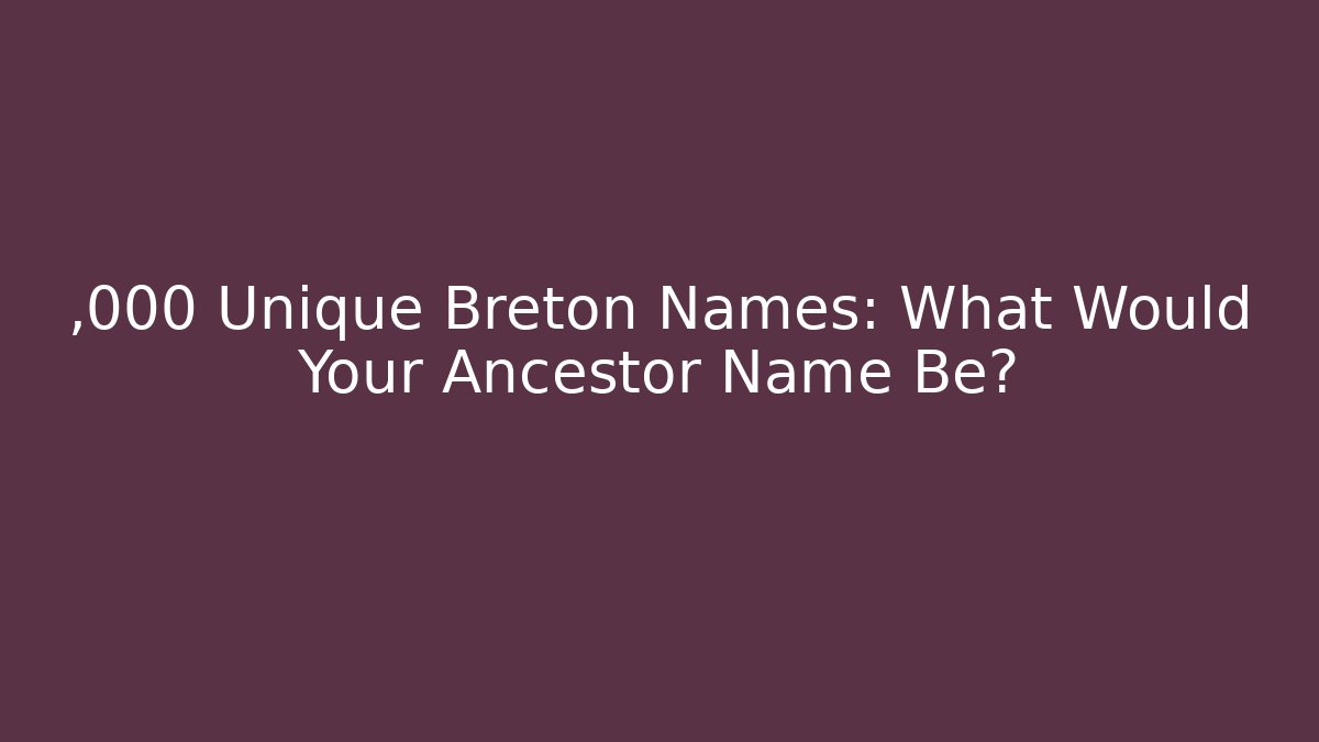 ,000+ Unique Breton Names: What Would Your Ancestor Name Be?