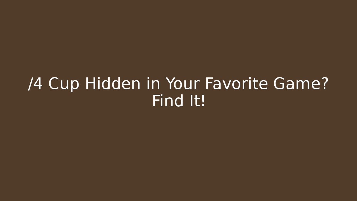 /4 Cup Hidden in Your Favorite Game? Find It!