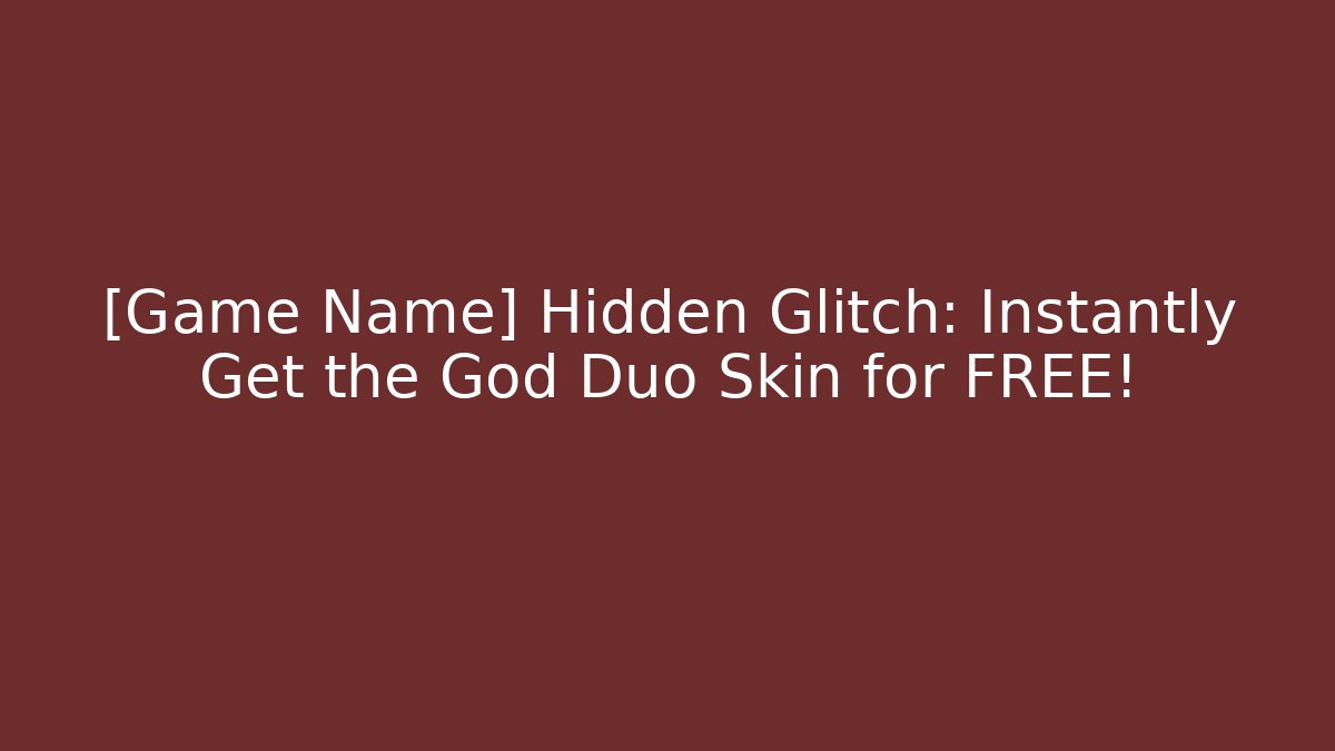 [Game Name] Hidden Glitch: Instantly Get the God Duo Skin for FREE!
