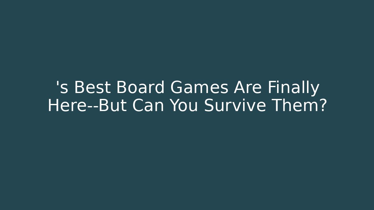’s Best Board Games Are Finally Here—But Can You Survive Them? - The Family Holidays