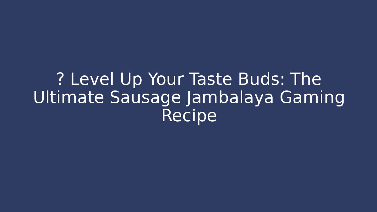 ⚡ Level Up Your Taste Buds: The Ultimate Sausage Jambalaya Gaming Recipe