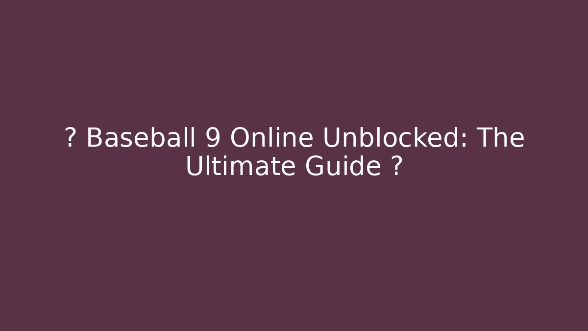 ⚾ Baseball 9 Online Unblocked: The Ultimate Guide ⚾