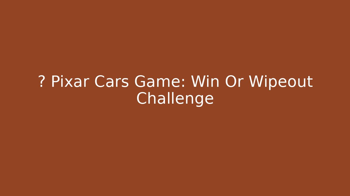 🏆 Pixar Cars Game: Win Or Wipeout Challenge - The Family Holidays