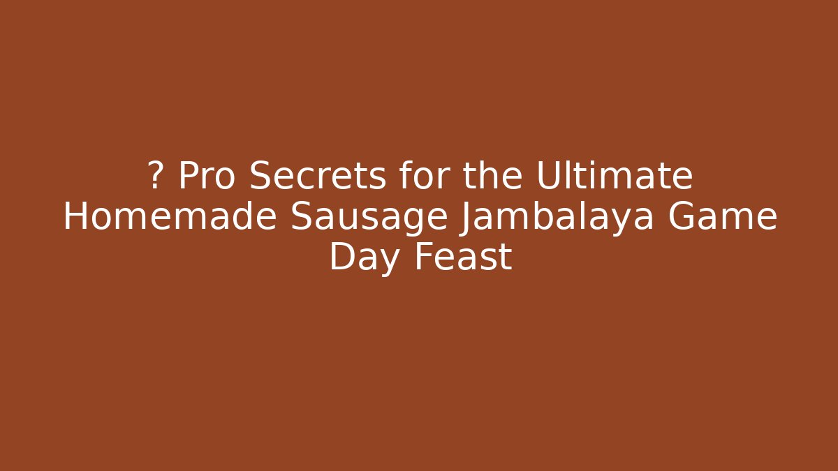 🏆 Pro Secrets for the Ultimate Homemade Sausage Jambalaya Game Day Feast - The Family Holidays
