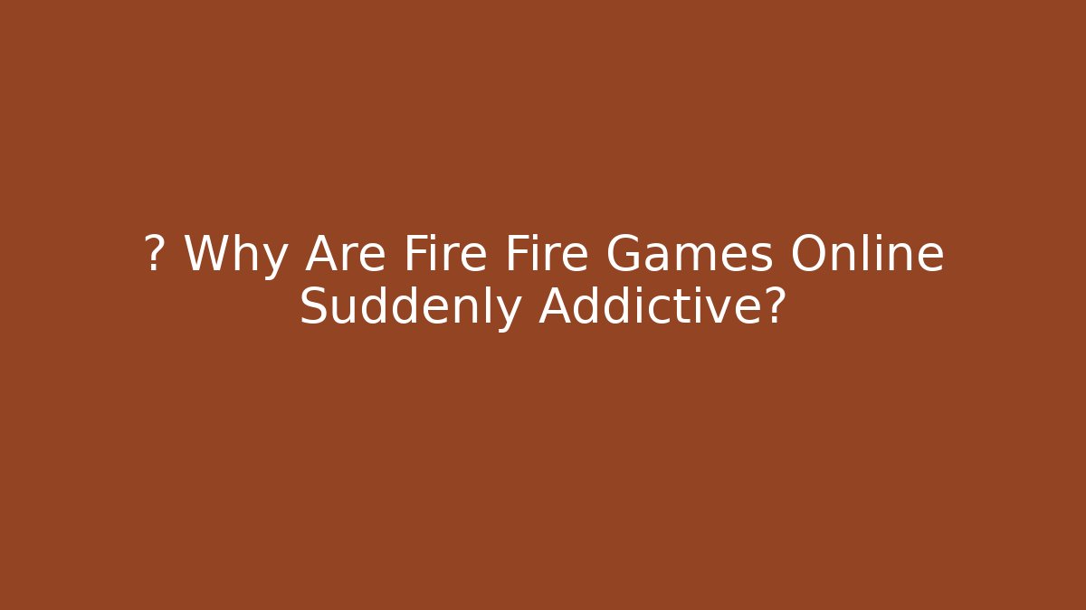💥 Why Are Fire Fire Games Online Suddenly Addictive?