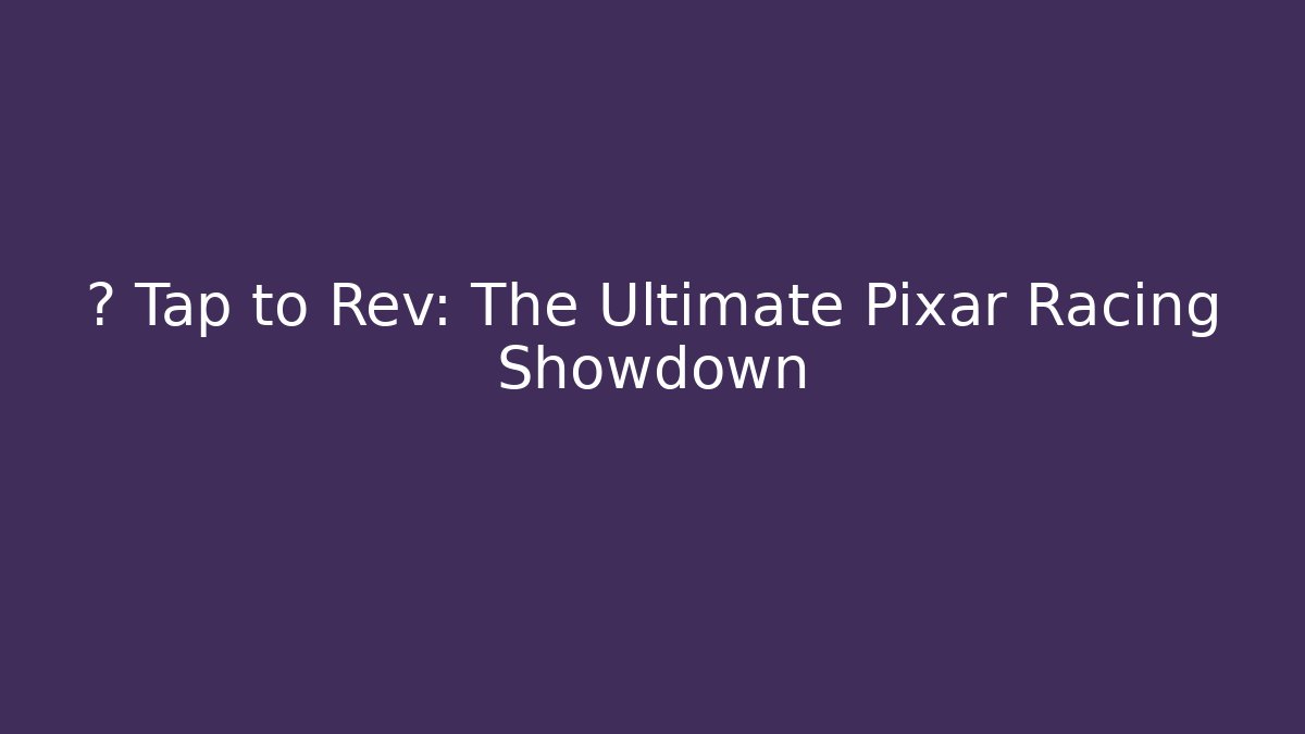 💨 Tap to Rev: The Ultimate Pixar Racing Showdown