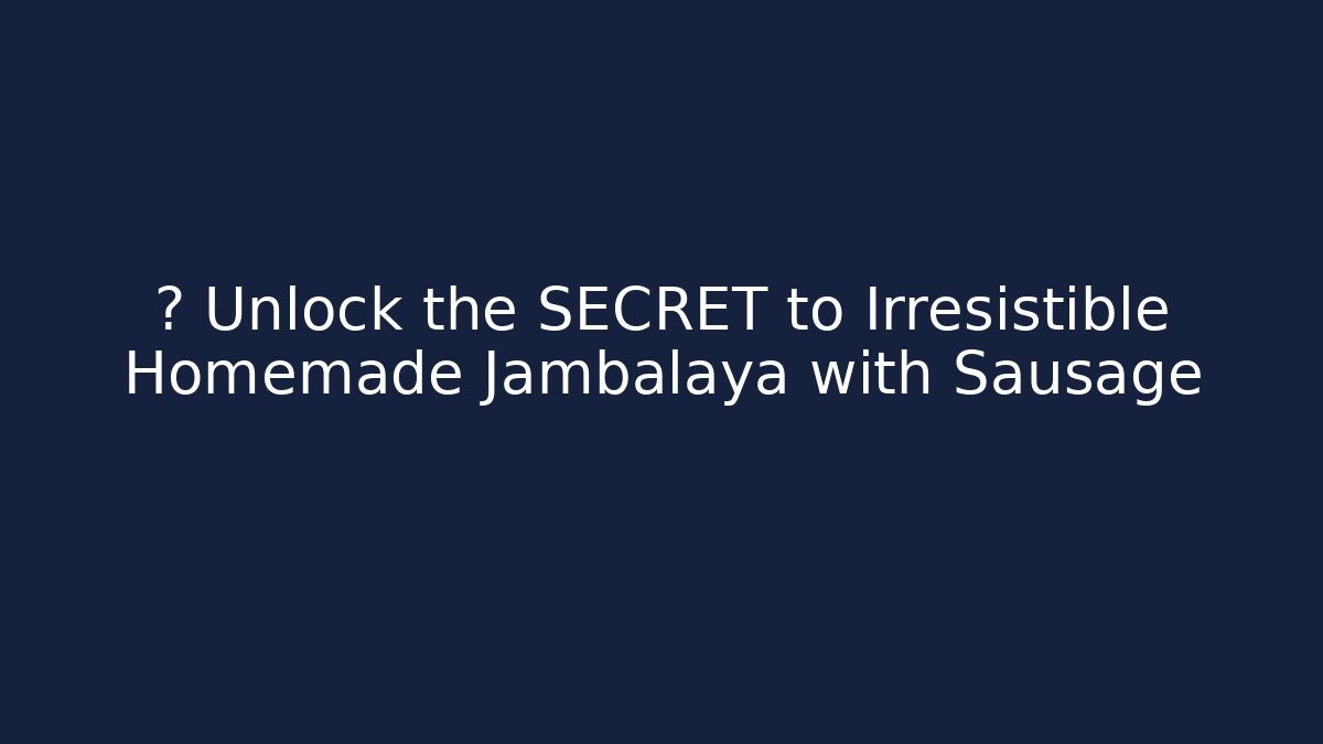 🔥 Unlock the SECRET to Irresistible Homemade Jambalaya with Sausage