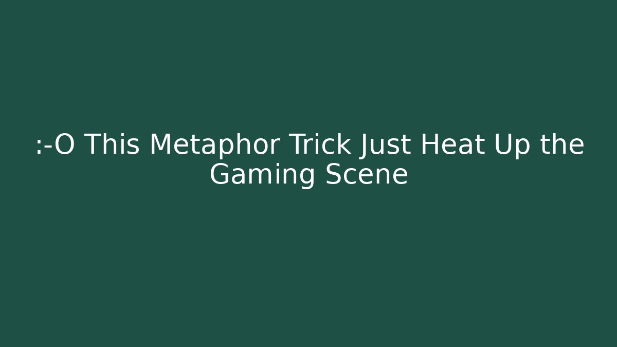 😱 This Metaphor Trick Just Heat Up the Gaming Scene