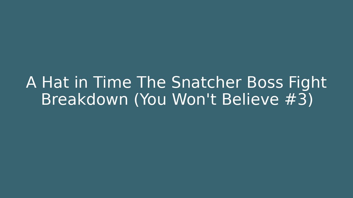 A Hat in Time The Snatcher Boss Fight Breakdown (You Won't Believe #3) - The Family Holidays