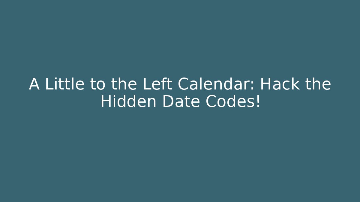 A Little to the Left Calendar: Hack the Hidden Date Codes!