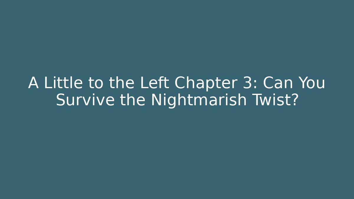 A Little to the Left Chapter 3: Can You Survive the Nightmarish Twist?