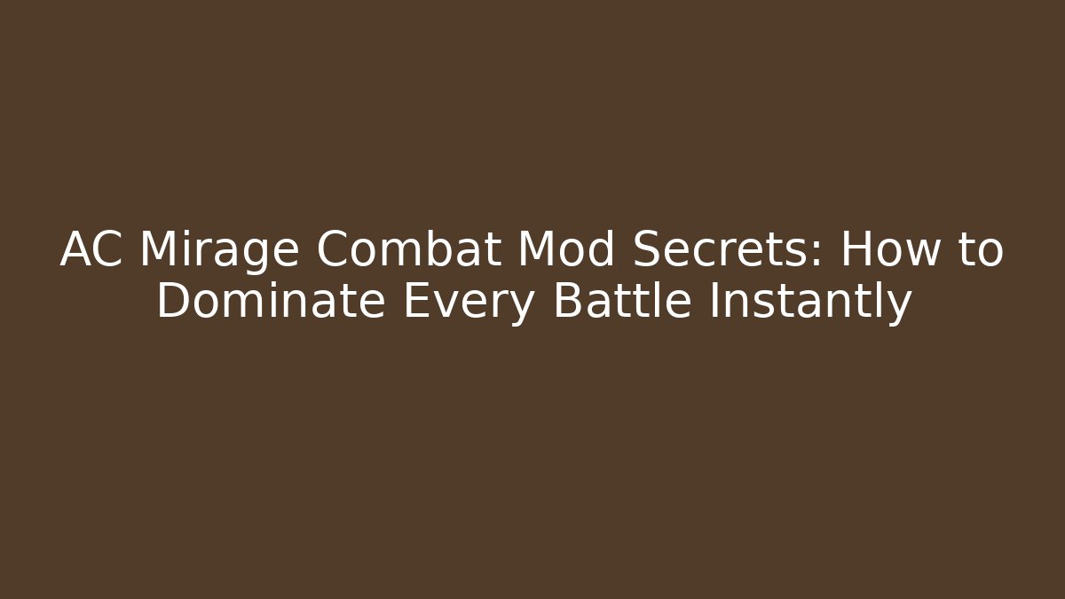 AC Mirage Combat Mod Secrets: How to Dominate Every Battle Instantly