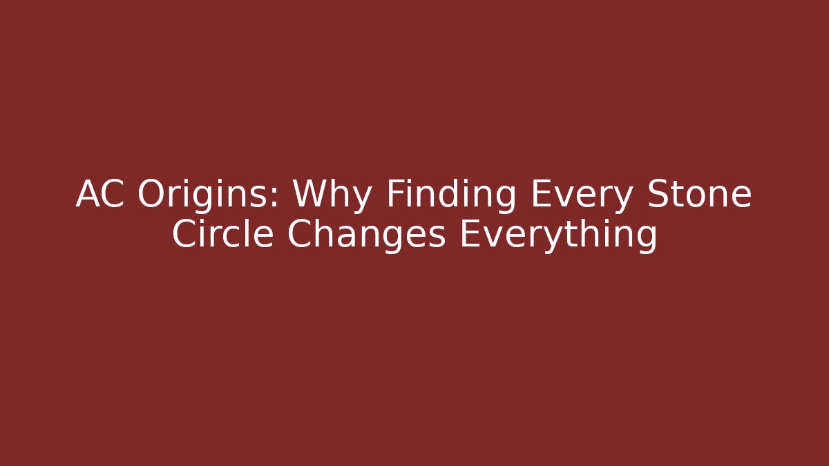 AC Origins: Why Finding Every Stone Circle Changes Everything