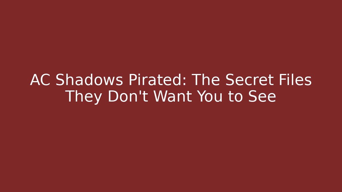 AC Shadows Pirated: The Secret Files They Don't Want You to See