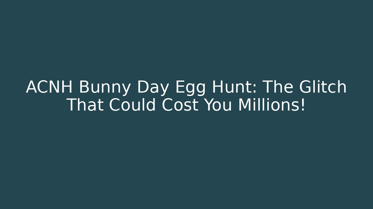 ACNH Bunny Day Egg Hunt: The Glitch That Could Cost You Millions! - The Family Holidays