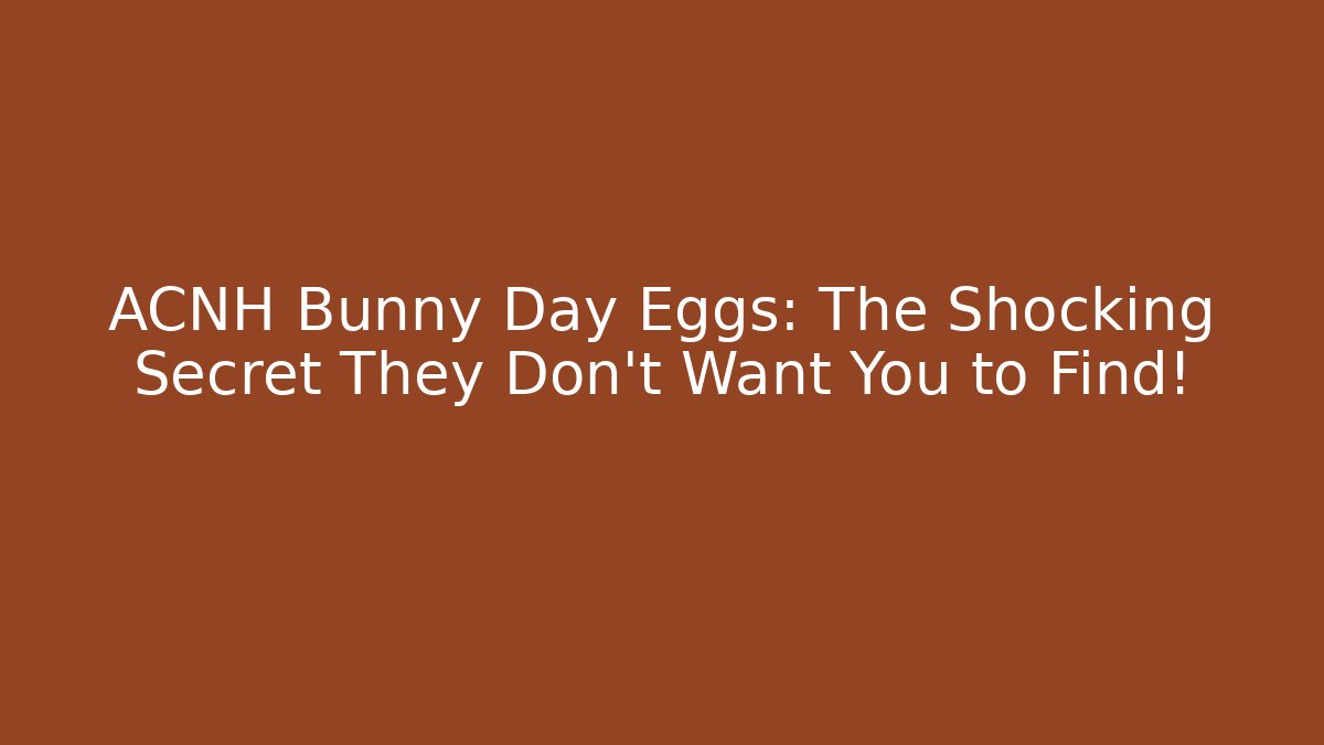 ACNH Bunny Day Eggs: The Shocking Secret They Don’t Want You to Find!