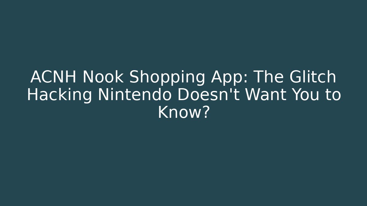 ACNH Nook Shopping App: The Glitch Hacking Nintendo Doesn't Want You to Know?