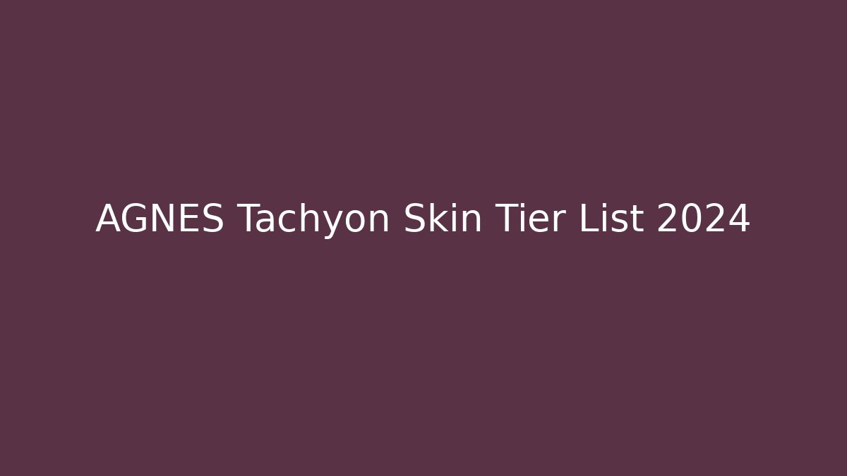 AGNES Tachyon Skin Tier List 2024