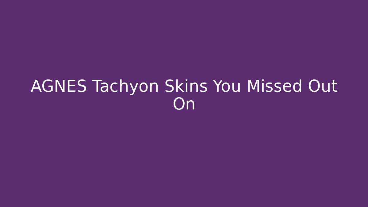 AGNES Tachyon Skins You Missed Out On