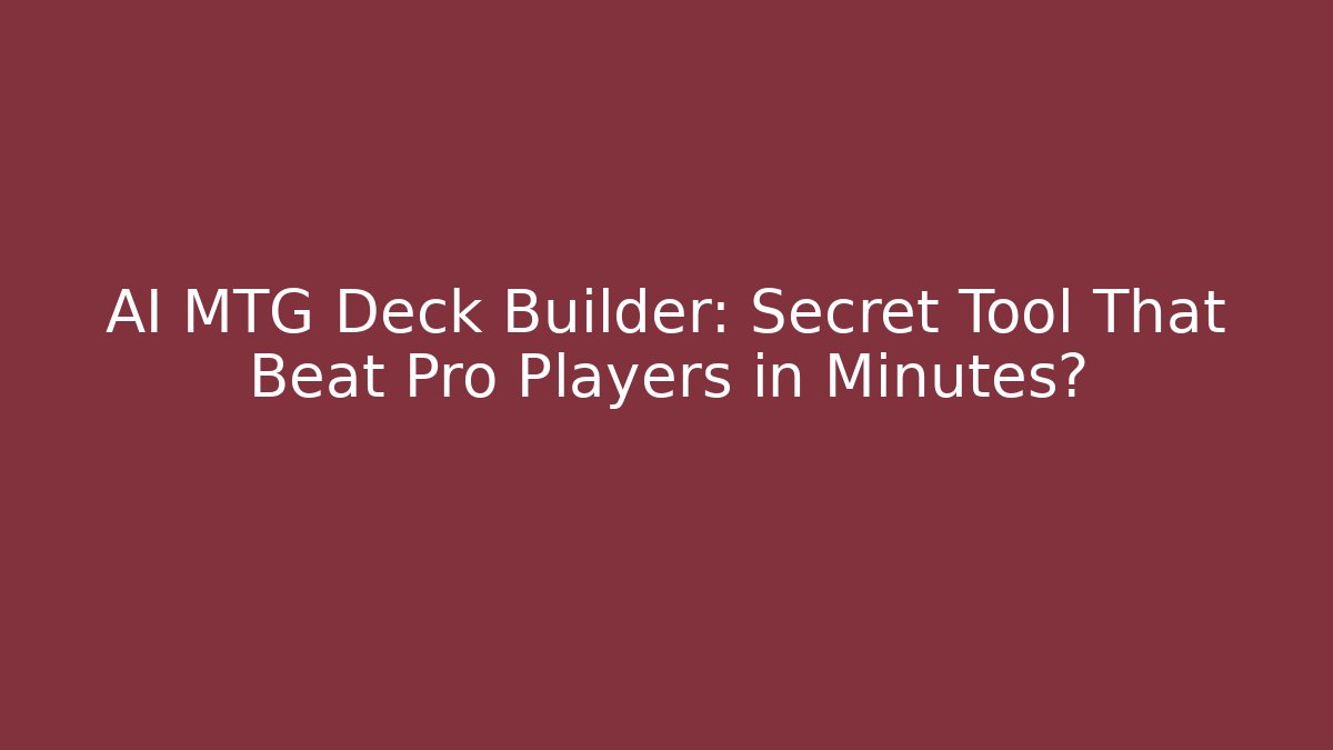 AI MTG Deck Builder: Secret Tool That Beat Pro Players in Minutes?