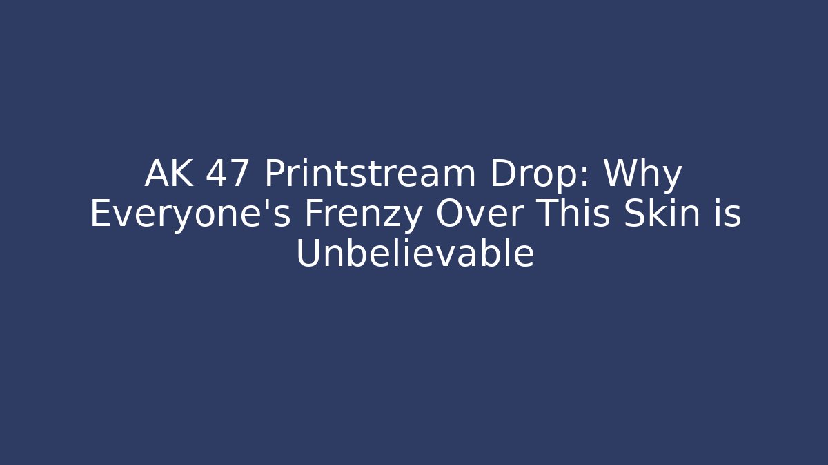 AK 47 Printstream Drop: Why Everyone's Frenzy Over This Skin is Unbelievable