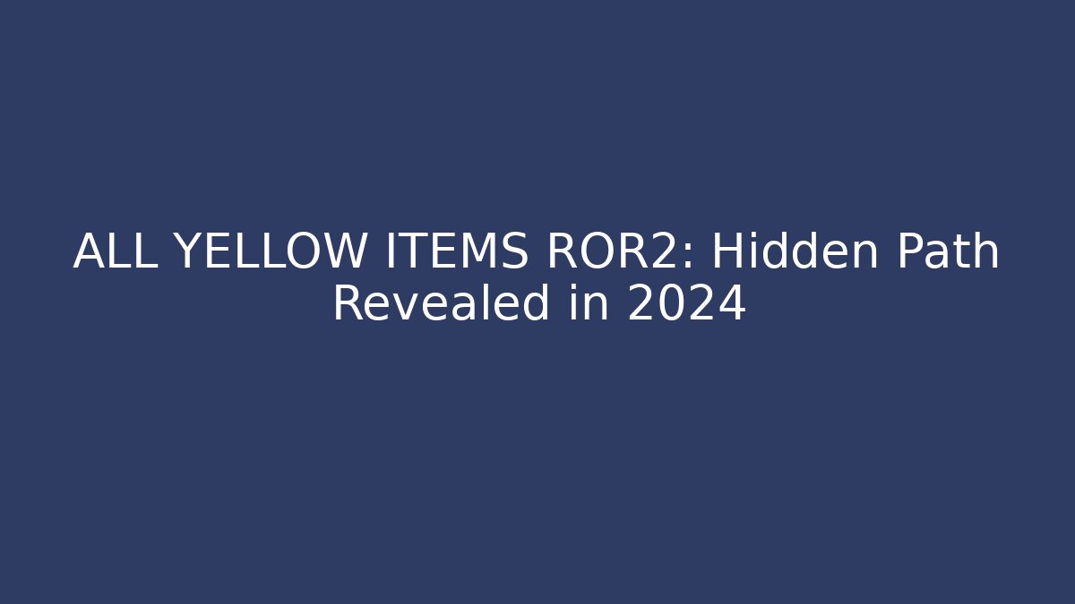 ALL YELLOW ITEMS ROR2: Hidden Path Revealed in 2024
