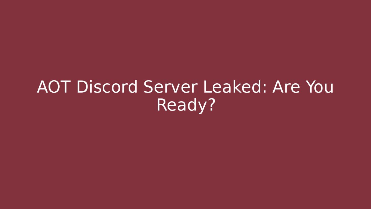 AOT Discord Server Leaked: Are You Ready?
