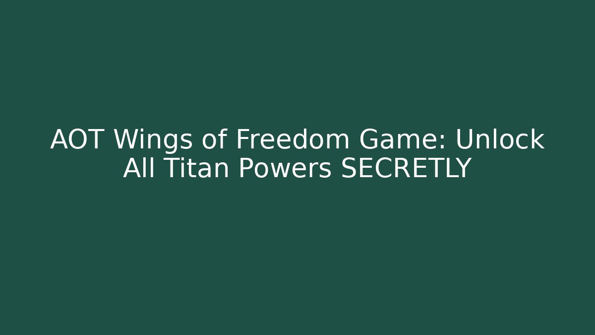 AOT Wings of Freedom Game: Unlock All Titan Powers SECRETLY