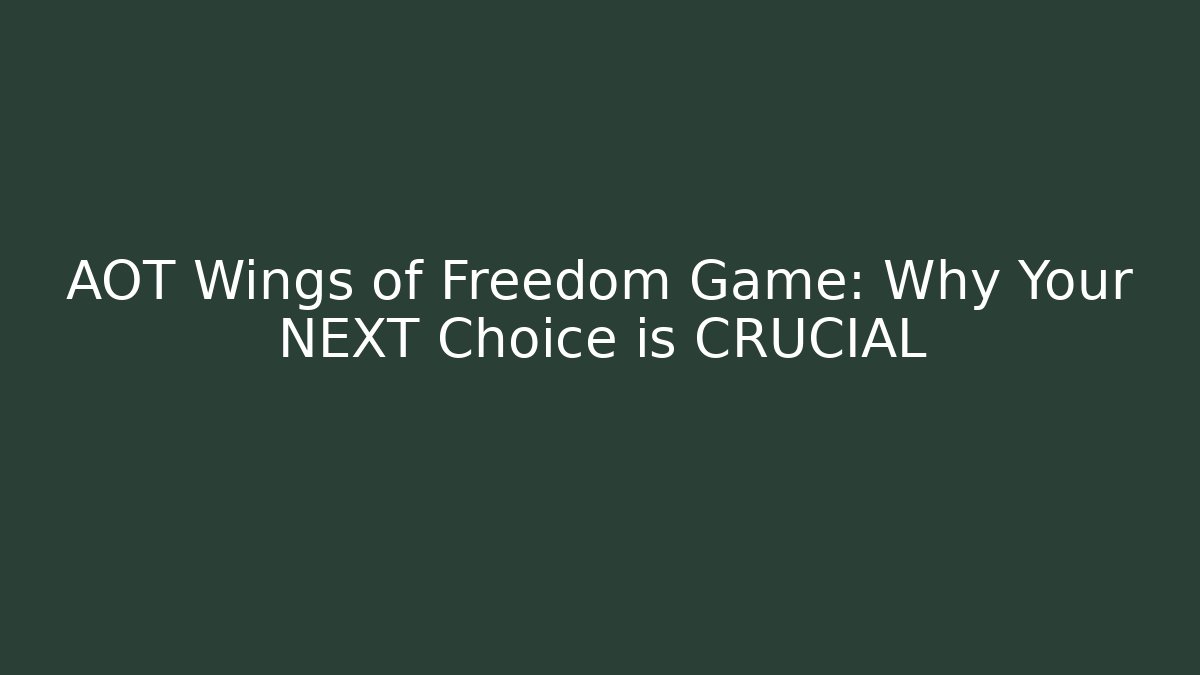 AOT Wings of Freedom Game: Why Your NEXT Choice is CRUCIAL