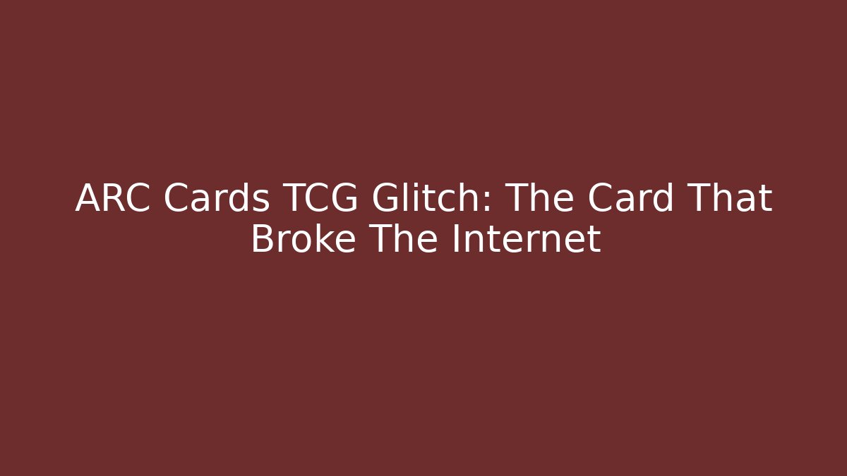 ARC Cards TCG Glitch: The Card That Broke The Internet