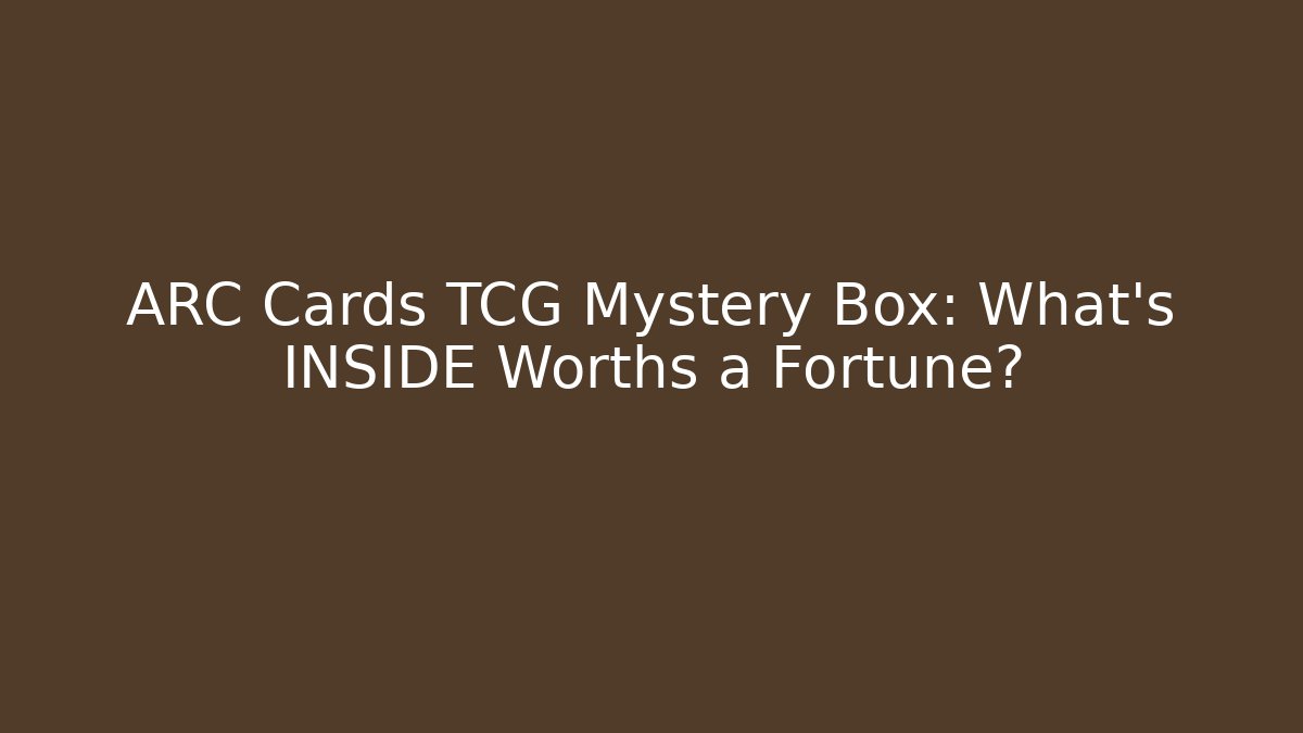 ARC Cards TCG Mystery Box: What’s INSIDE Worths a Fortune?
