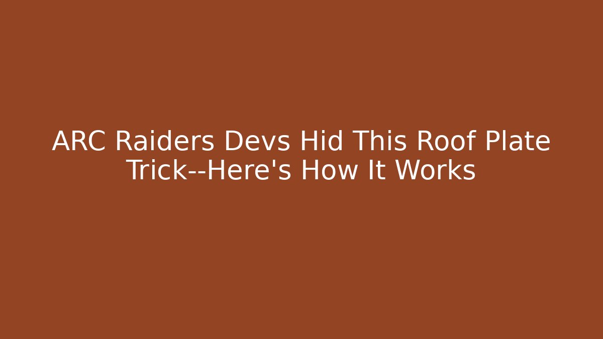 ARC Raiders Devs Hid This Roof Plate Trick—Here's How It Works