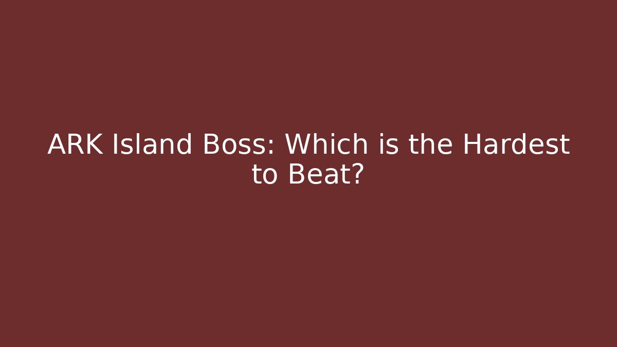 ARK Island Boss: Which is the Hardest to Beat? - The Family Holidays