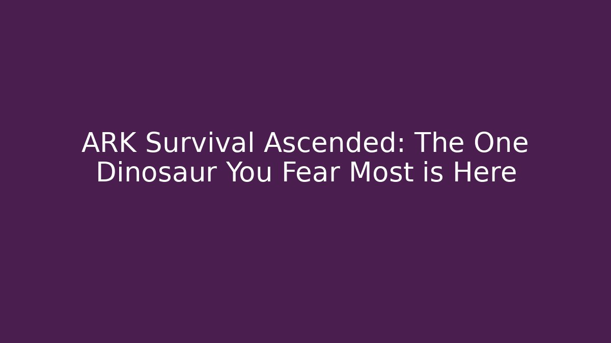 ARK Survival Ascended: The One Dinosaur You Fear Most is Here