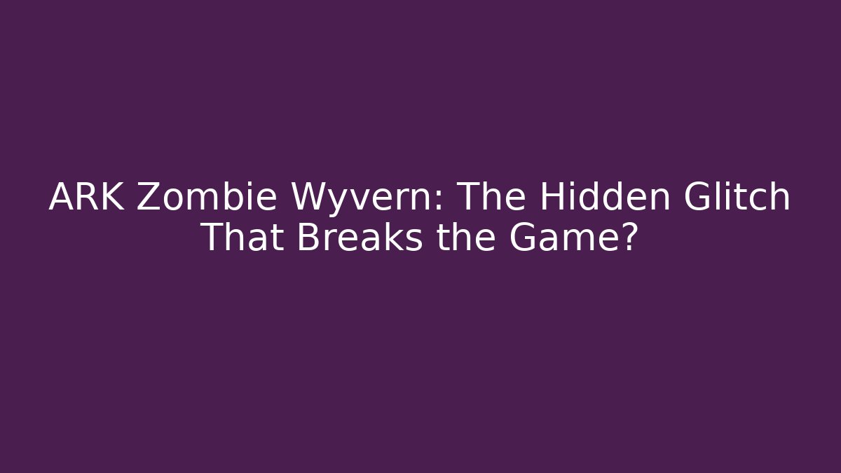 ARK Zombie Wyvern: The Hidden Glitch That Breaks the Game?