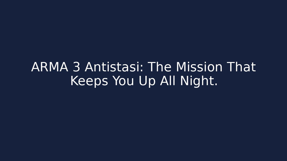 ARMA 3 Antistasi: The Mission That Keeps You Up All Night.