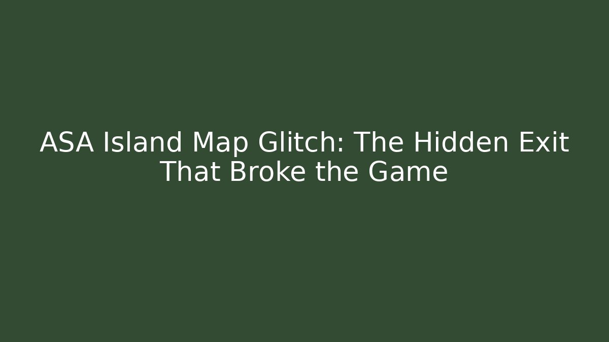ASA Island Map Glitch: The Hidden Exit That Broke the Game